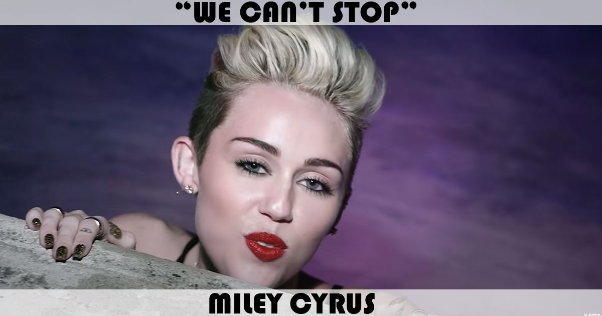 "We Can't Stop" by Miley Cyrus "We Can't Stop" by Miley Cyrus