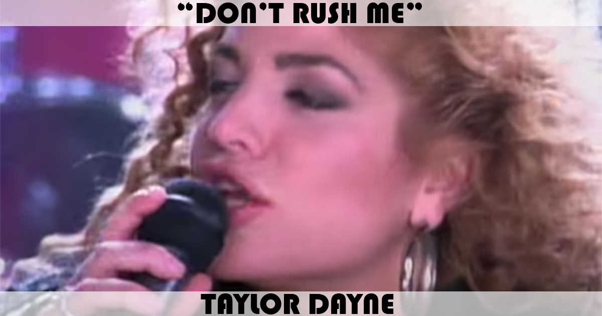 "Don't Rush Me" by Taylor Dayne "Don't Rush Me" by Taylor Dayne