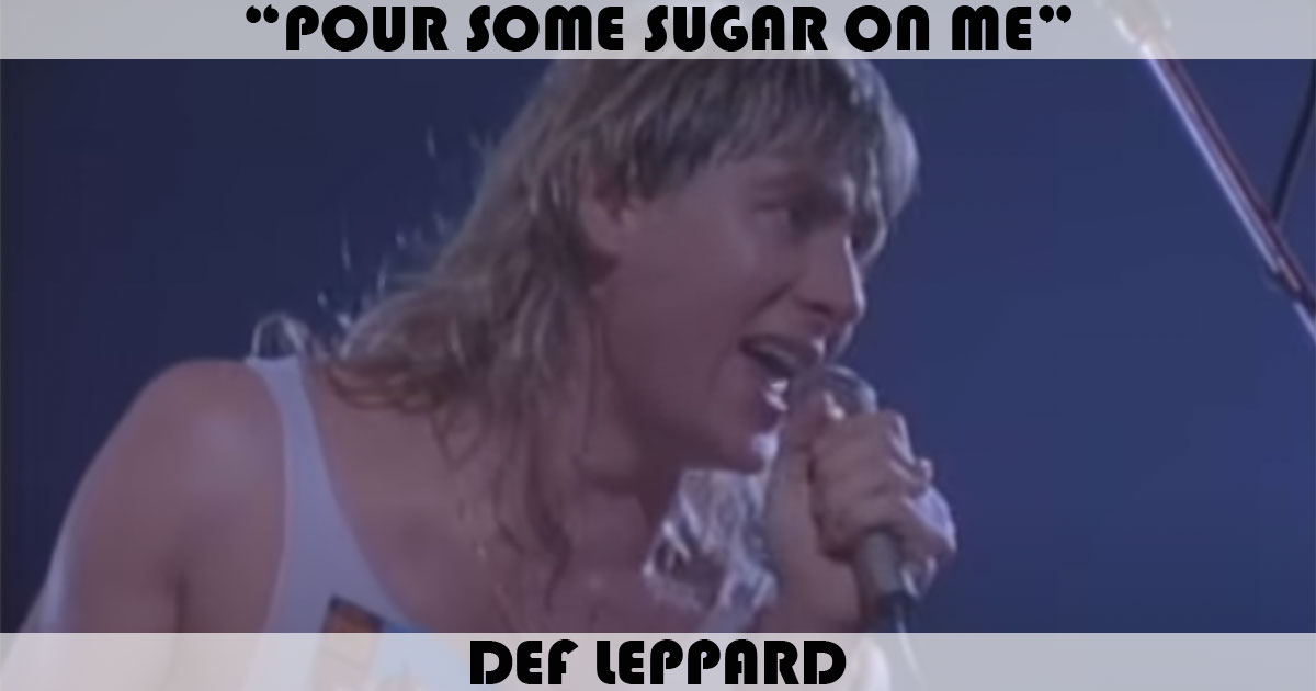"Pour Some Sugar On Me" by Def Leppard "Pour Some Sugar On Me" by Def Leppard