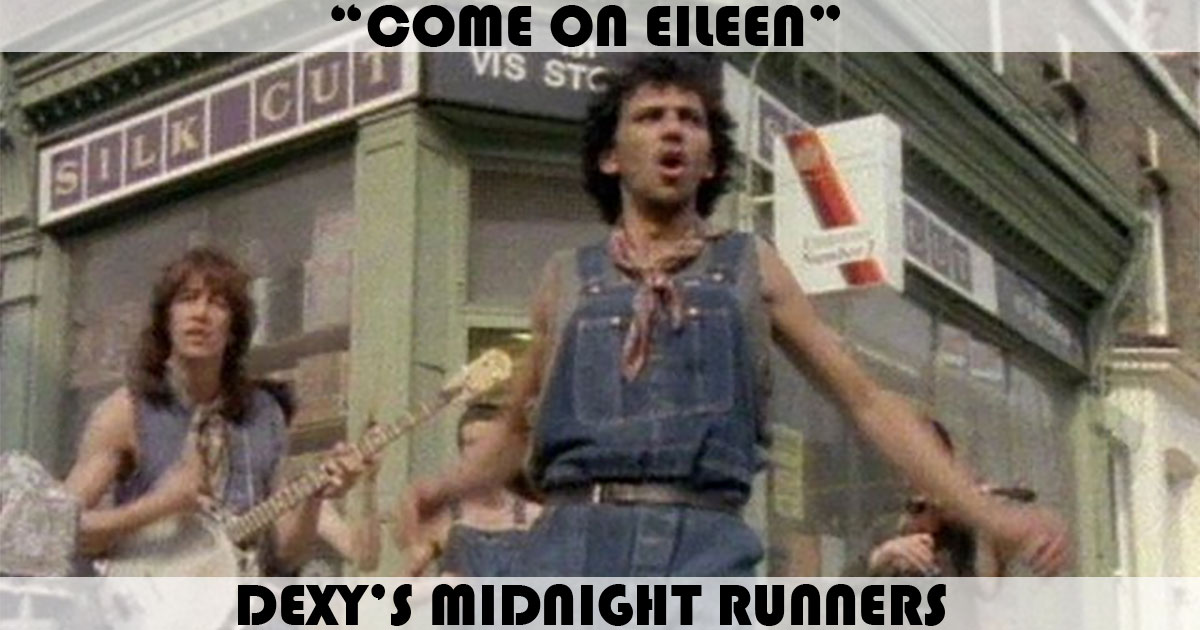 "Come On Eileen" by Dexys Midnight Runners "Come On Eileen" by Dexys Midnight Runners