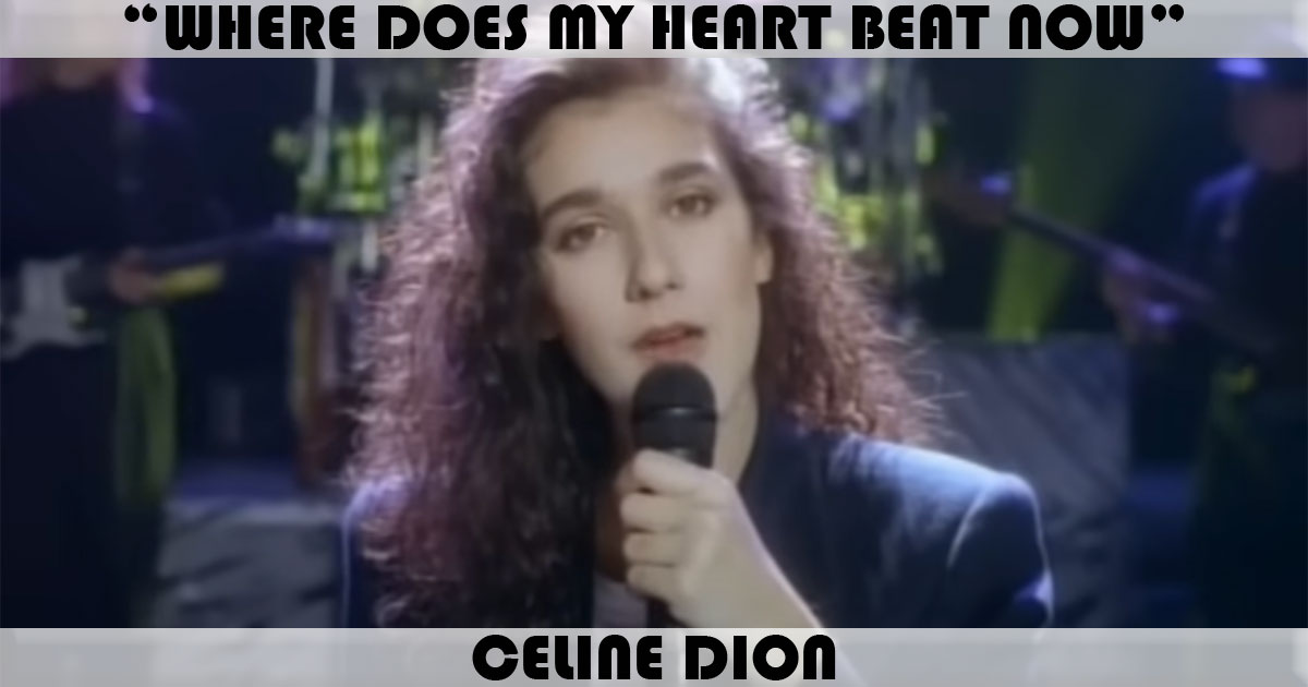 "Where Does My Heart Beat Now" by Celine Dion "Where Does My Heart Beat Now" by Celine Dion
