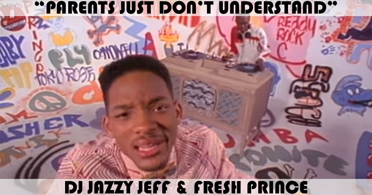 "Parents Just Don't Understand" by DJ Jazzy Jeff & Fresh Prince "Parents Just Don't Understand" by DJ Jazzy Jeff & Fresh Prince