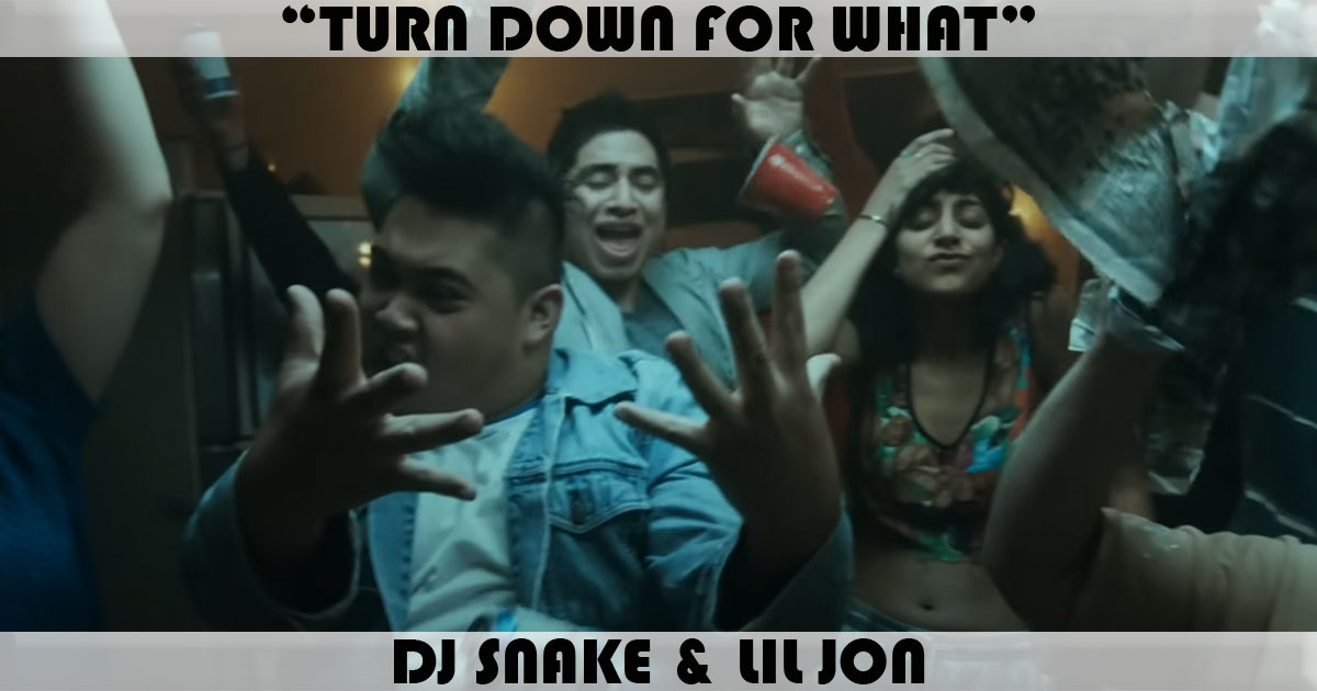 "Turn Down For What" by DJ Snake & Lil Jon "Turn Down For What" by DJ Snake & Lil Jon