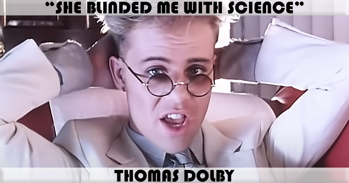 "She Blinded Me With Science" by Thomas Dolby "She Blinded Me With Science" by Thomas Dolby