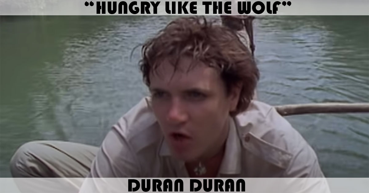 "Hungry Like The Wolf" by Duran Duran "Hungry Like The Wolf" by Duran Duran