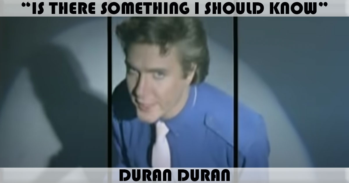 "Is There Something I Should Know" by Duran Duran "Is There Something I Should Know" by Duran Duran
