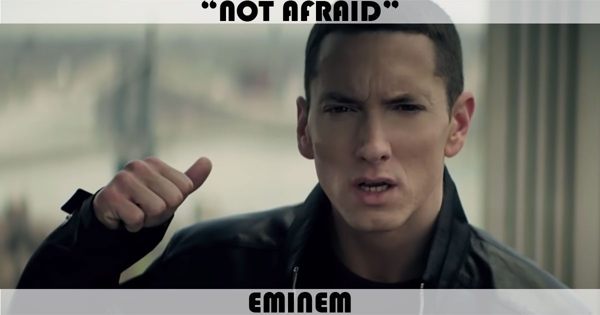 "Not Afraid" by Eminem "Not Afraid" by Eminem