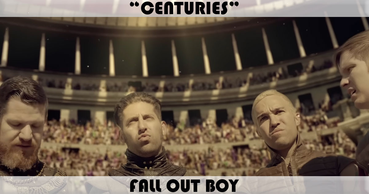 "Centuries" by Fall Out Boy "Centuries" by Fall Out Boy