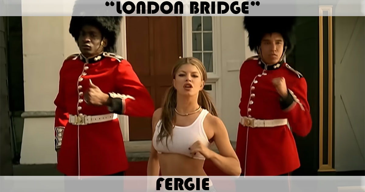 "London Bridge" by Fergie "London Bridge" by Fergie