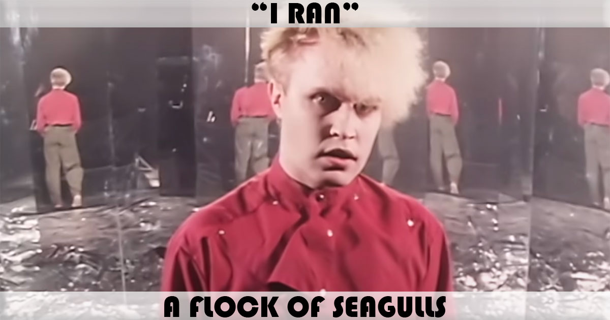"I Ran" by A Flock Of Seagulls "I Ran" by A Flock Of Seagulls