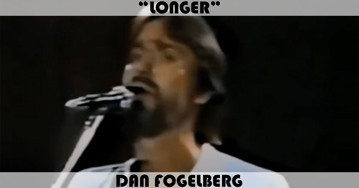 "Longer" by Dan Fogelberg "Longer" by Dan Fogelberg