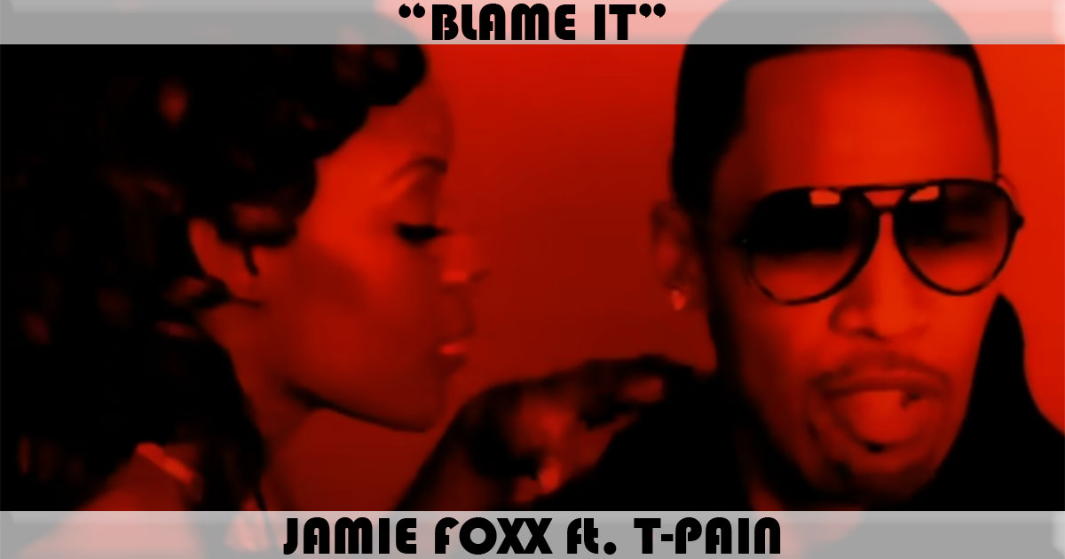 "Blame It" by Jamie Foxx "Blame It" by Jamie Foxx