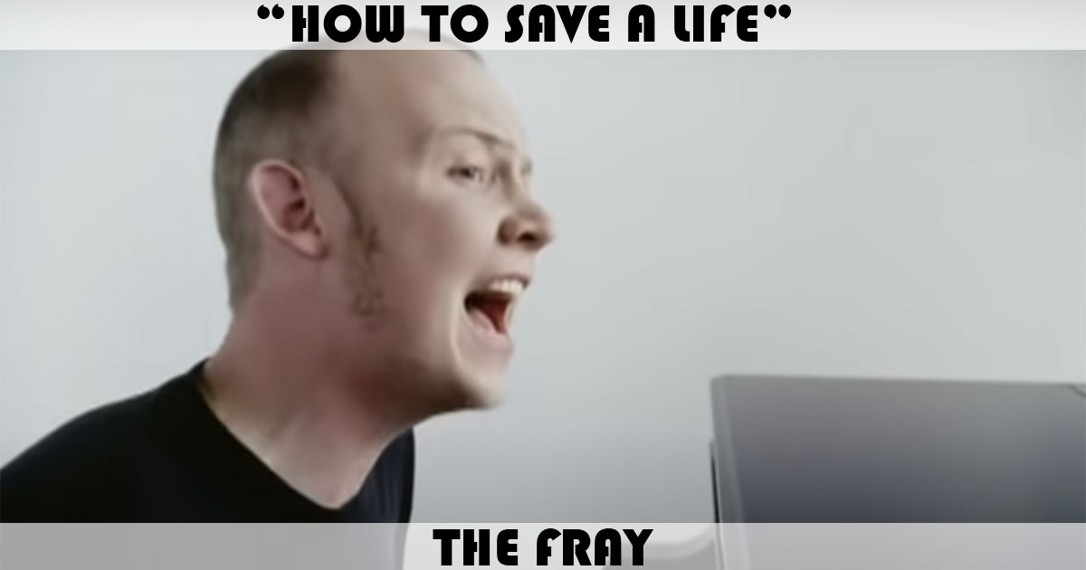 "How To Save A Life" by The Fray "How To Save A Life" by The Fray