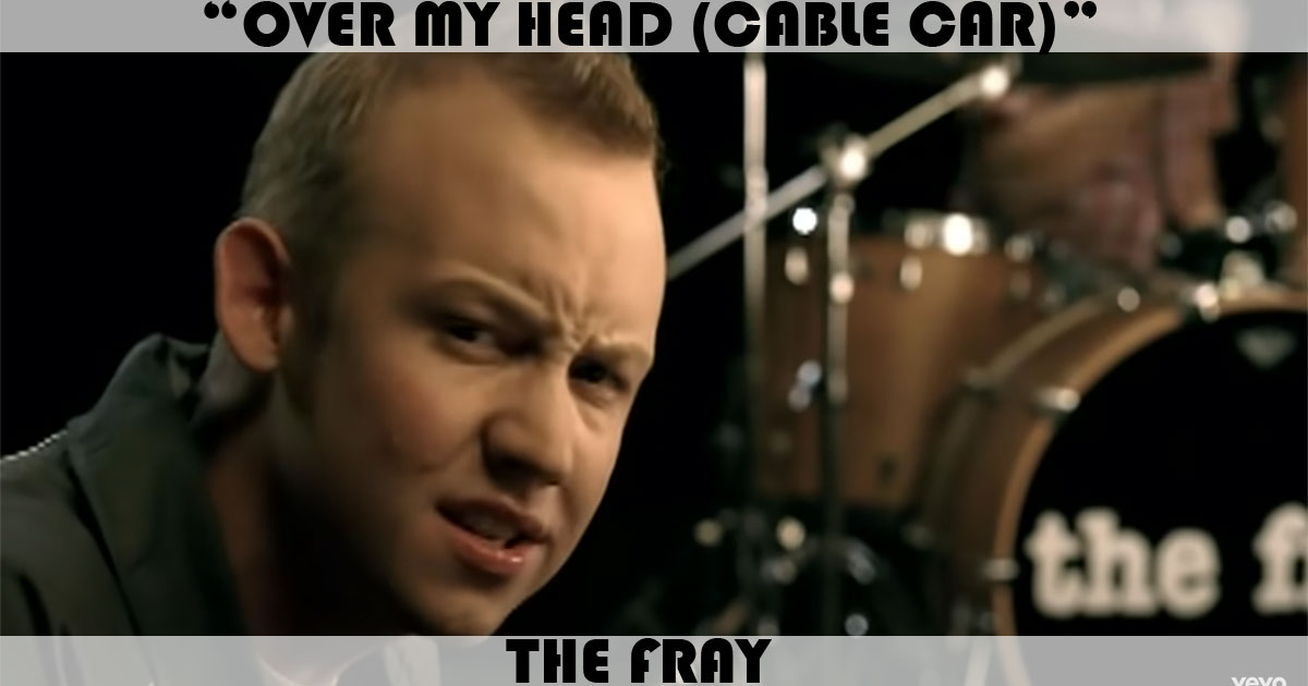 "Over My Head" by The Fray "Over My Head" by The Fray