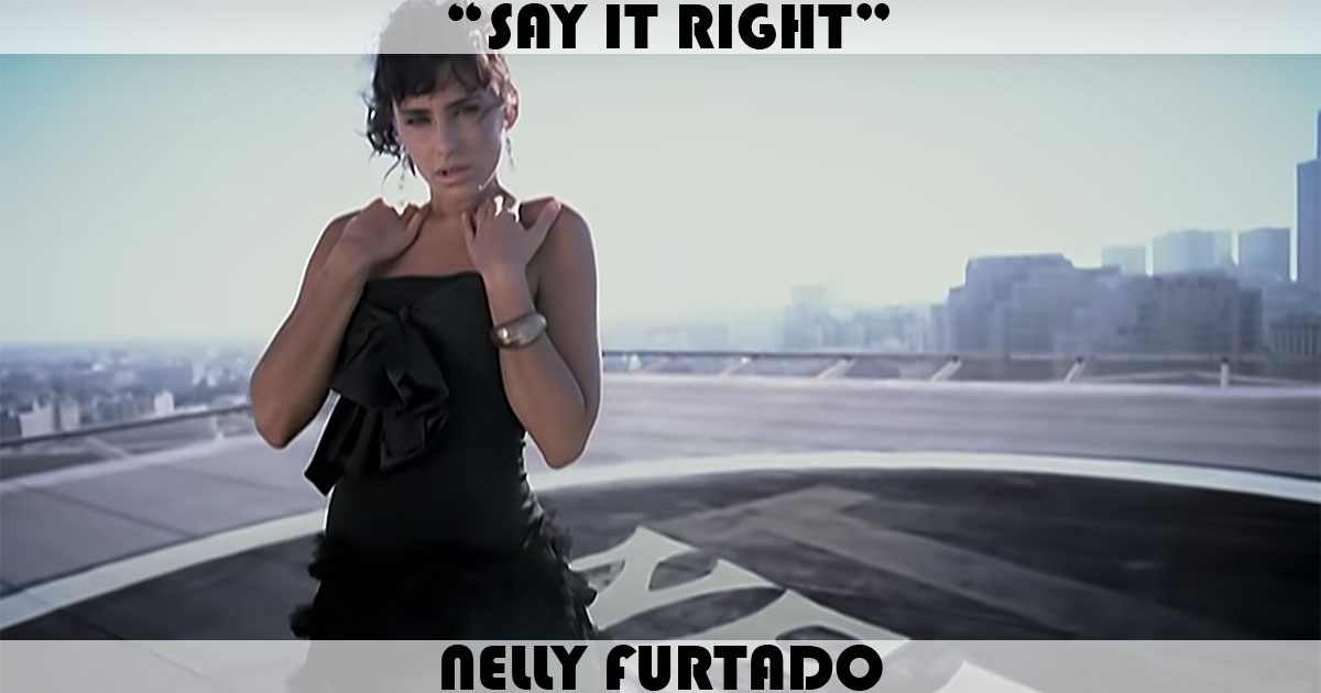 "Say It Right" by Nelly Furtado "Say It Right" by Nelly Furtado