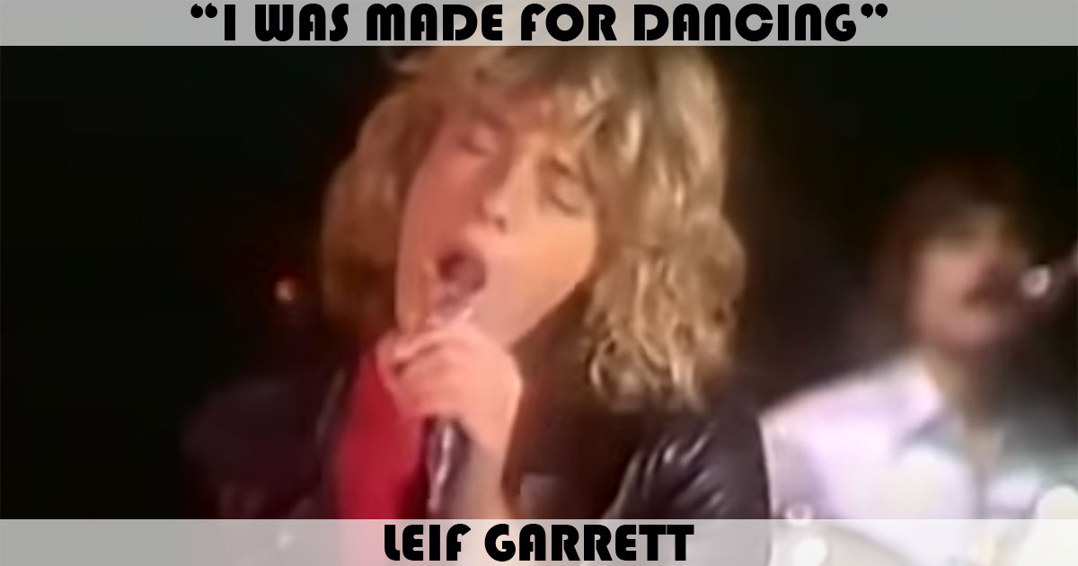 "I Was Made For Dancing" by Leif Garrett "I Was Made For Dancing" by Leif Garrett