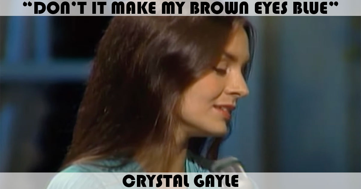 "Don't It Make My Brown Eyes Blue" by Crystal Gayle "Don't It Make My Brown Eyes Blue" by Crystal Gayle