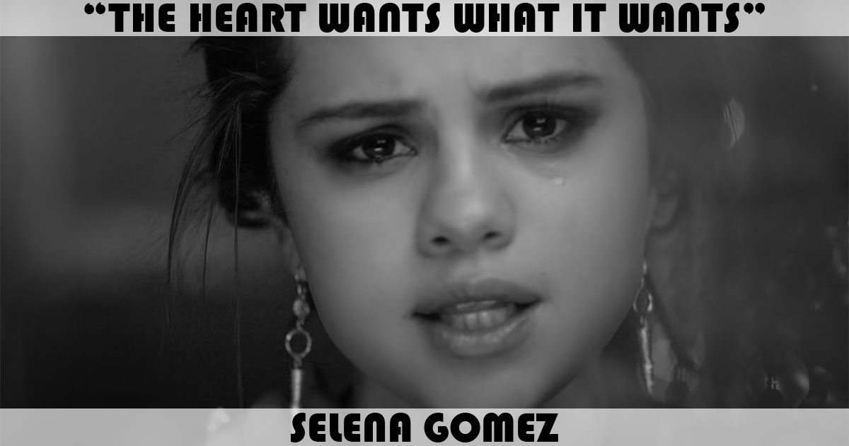 "The Heart Wants What It Wants" by Selena Gomez "The Heart Wants What It Wants" by Selena Gomez