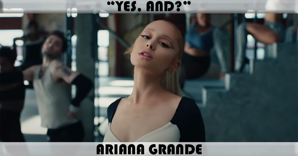 "Yes, And?" by Ariana Grande "Yes, And?" by Ariana Grande
