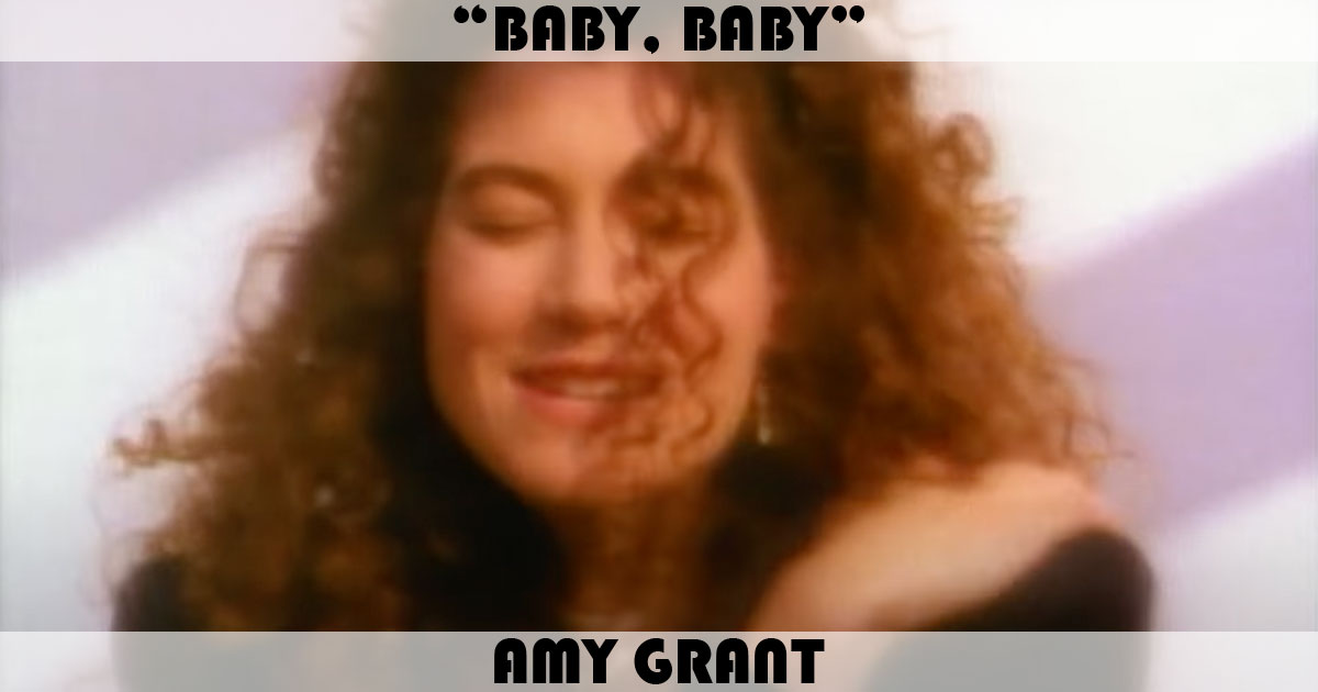 "Baby Baby" by Amy Grant "Baby Baby" by Amy Grant