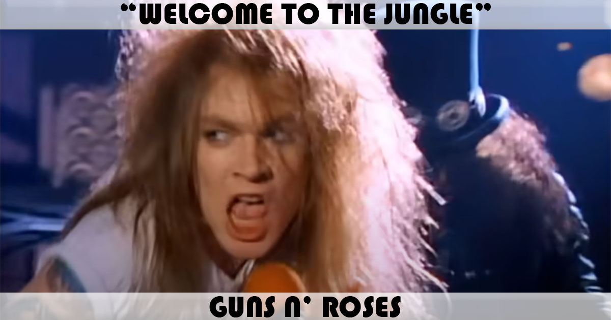 "Welcome To The Jungle" by Guns N' Roses "Welcome To The Jungle" by Guns N' Roses