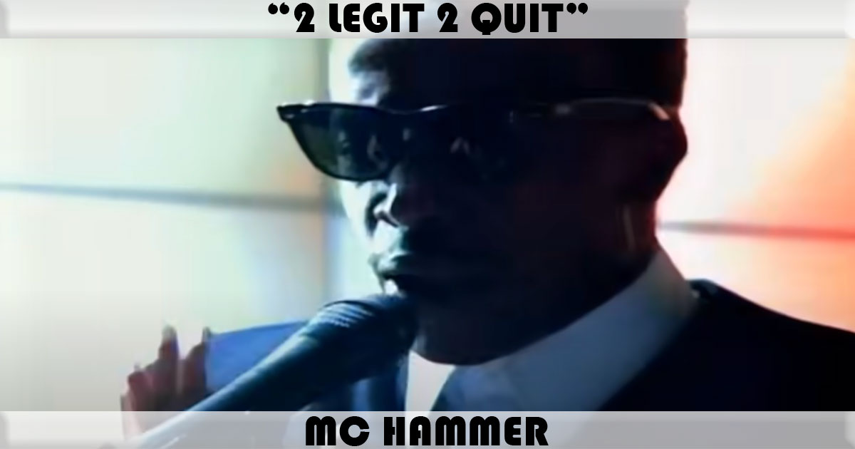 "2 Legit 2 Quit" by Hammer "2 Legit 2 Quit" by Hammer