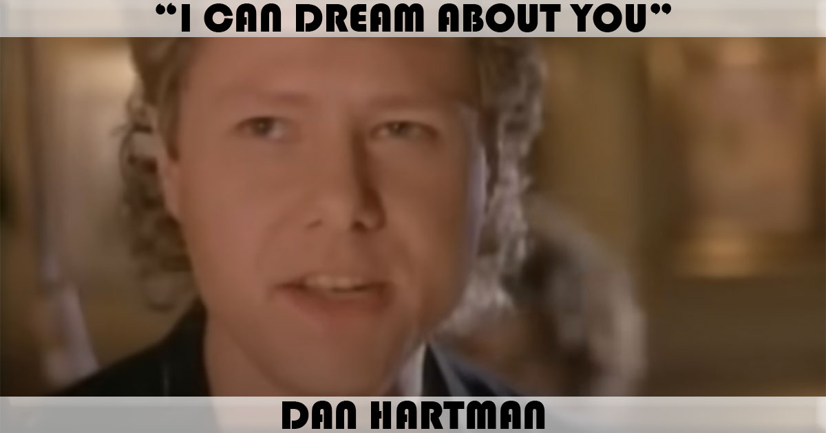 "I Can Dream About You" by Dan Hartman "I Can Dream About You" by Dan Hartman