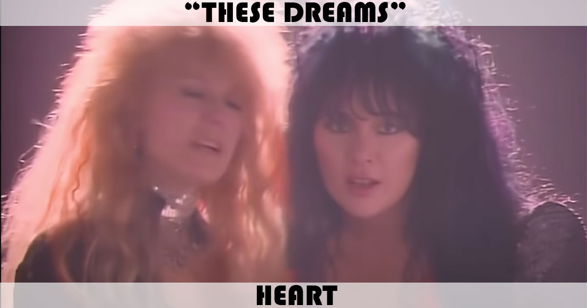 "These Dreams" by Heart "These Dreams" by Heart
