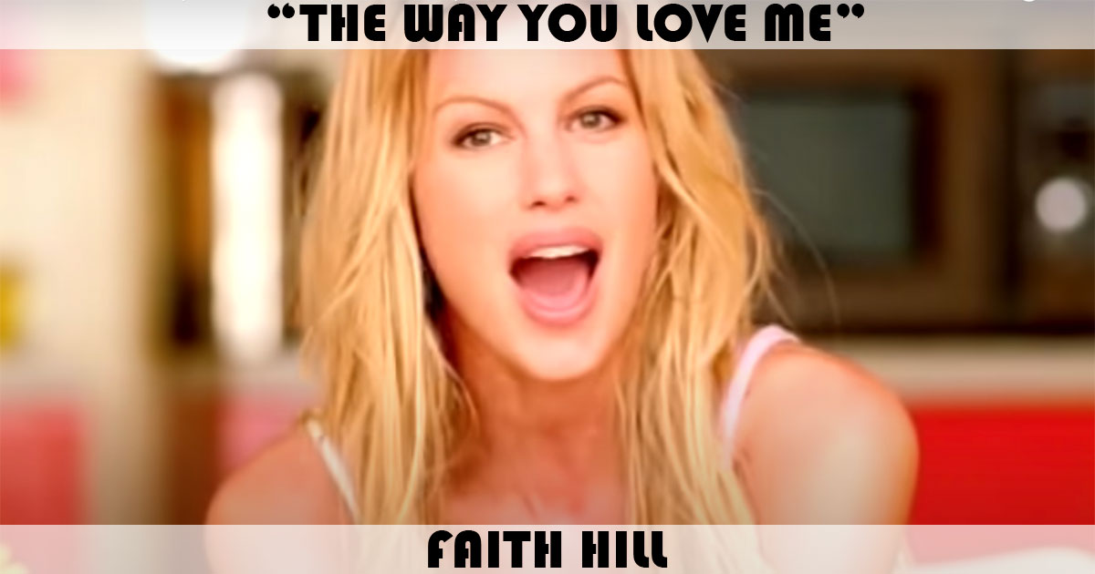 "The Way You Love Me" by Faith Hill "The Way You Love Me" by Faith Hill