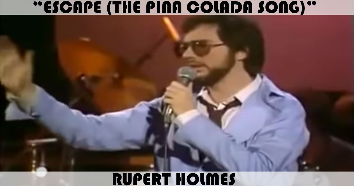 "Escape (The Pina Colada Song)" by Rupert Holmes "Escape (The Pina Colada Song)" by Rupert Holmes