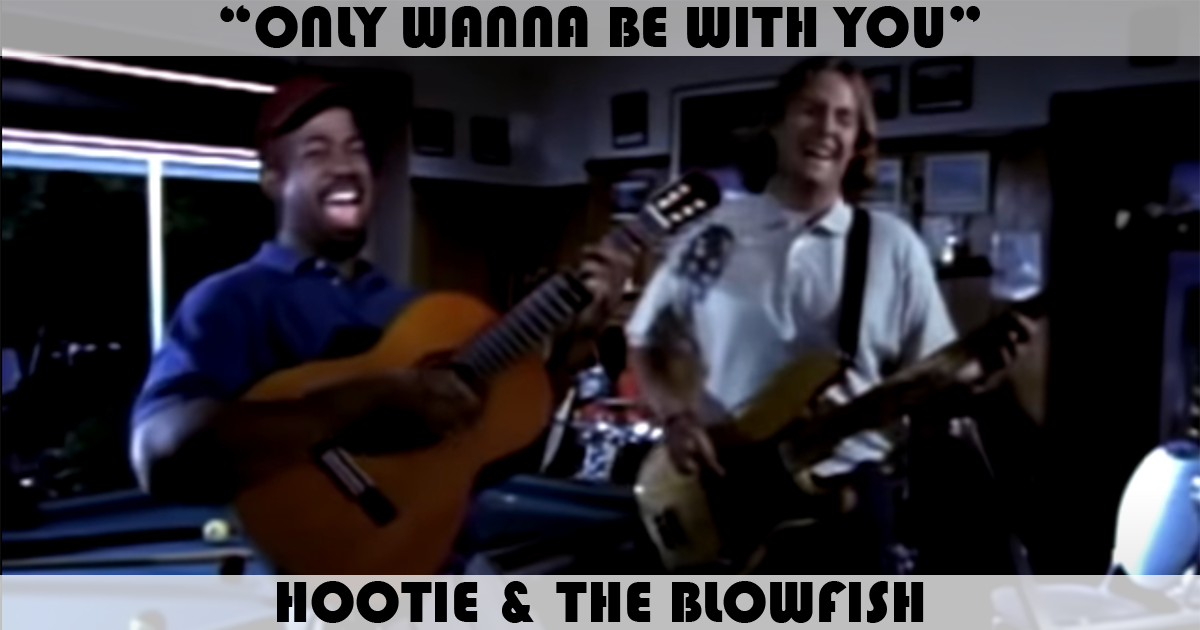 "Only Wanna Be With You" by Hootie & The Blowfish "Only Wanna Be With You" by Hootie & The Blowfish