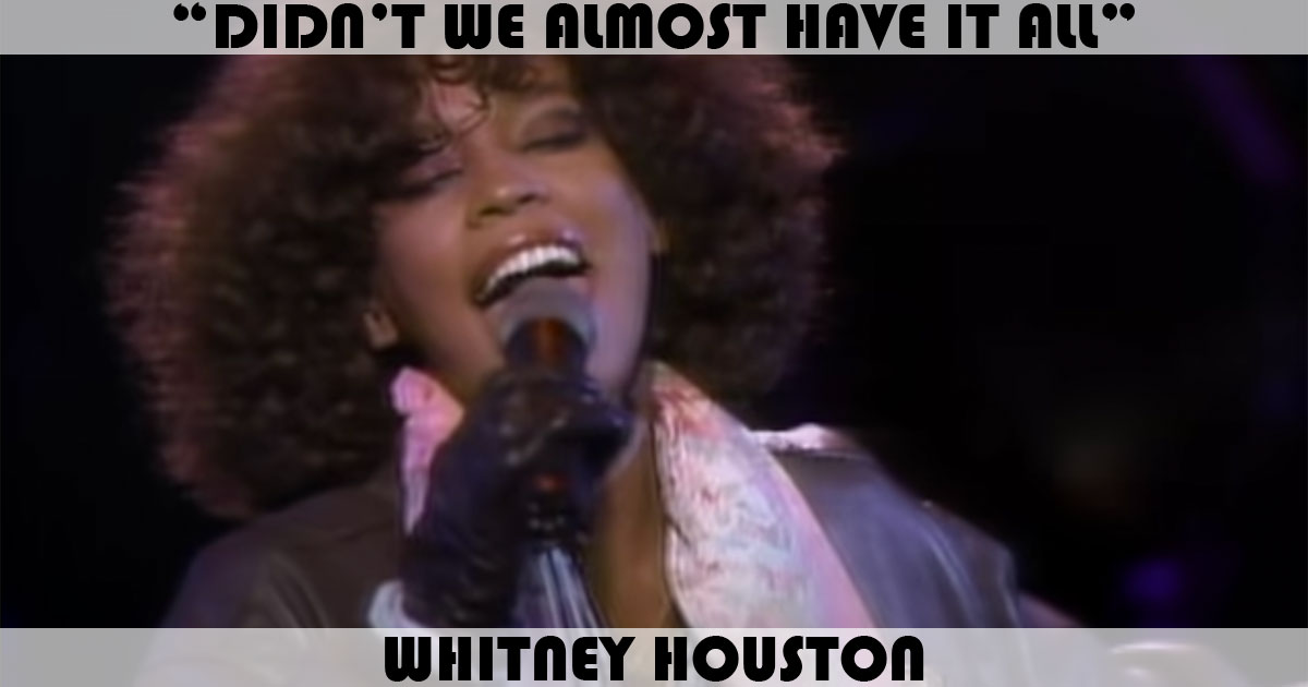 "Didn't We Almost Have It All" by Whitney Houston "Didn't We Almost Have It All" by Whitney Houston