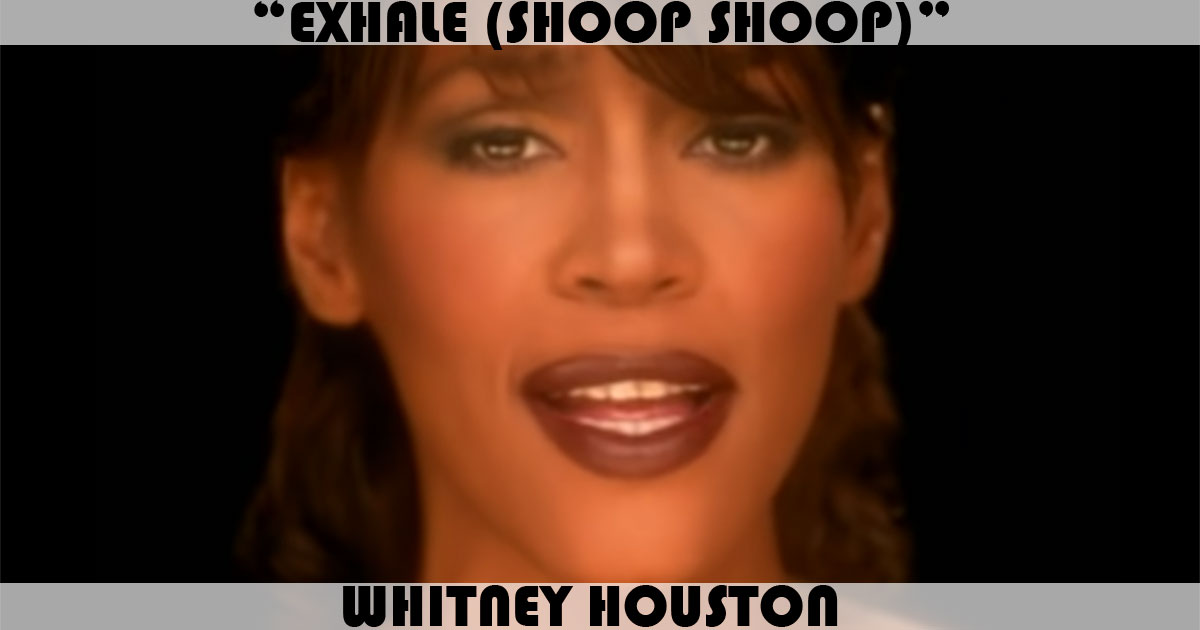 "Exhale (Shoop Shoop)" by Whitney Houston "Exhale (Shoop Shoop)" by Whitney Houston