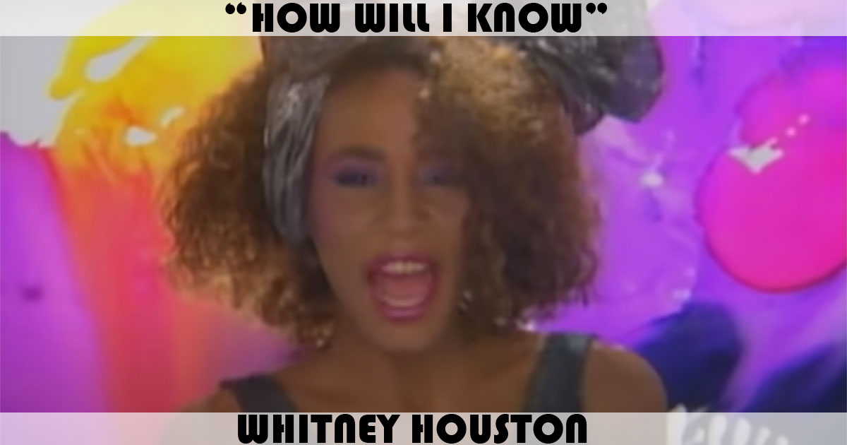 "How Will I Know" by Whitney Houston "How Will I Know" by Whitney Houston