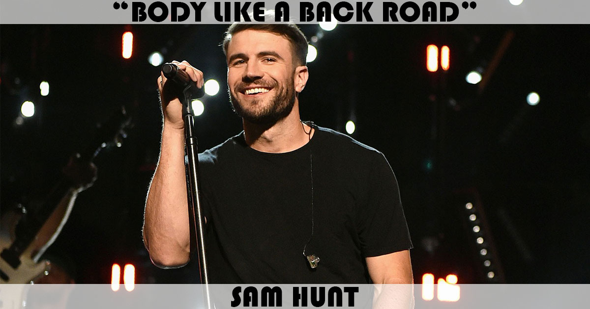 "Body Like A Back Road" by Sam Hunt "Body Like A Back Road" by Sam Hunt