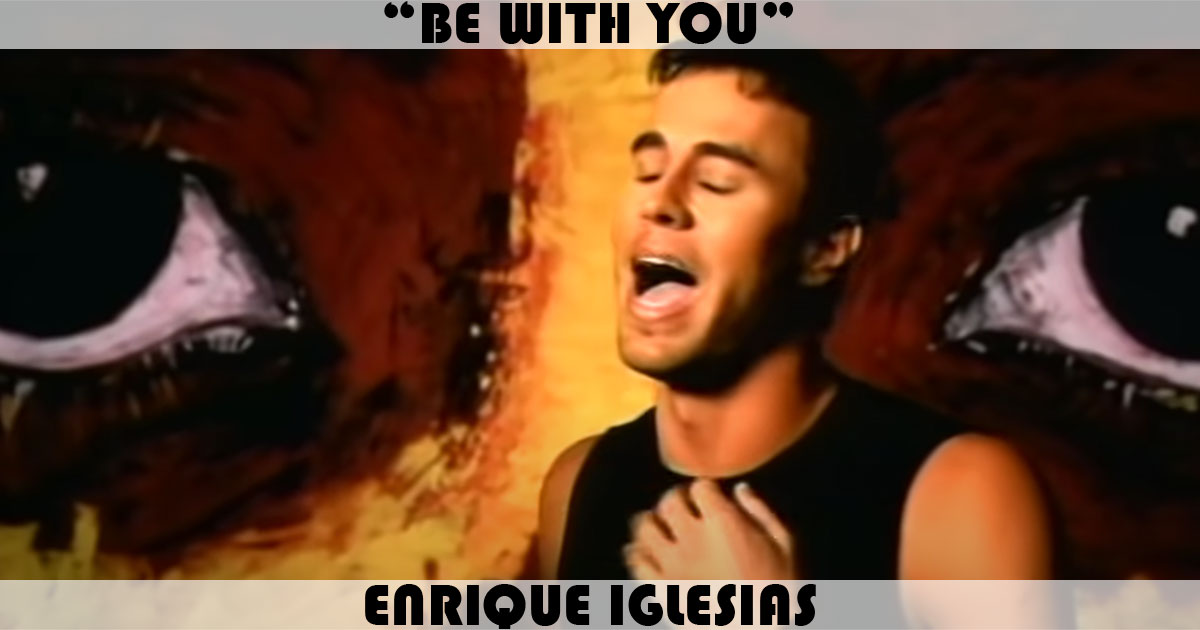 "Be With You" by Enrique Iglesias "Be With You" by Enrique Iglesias