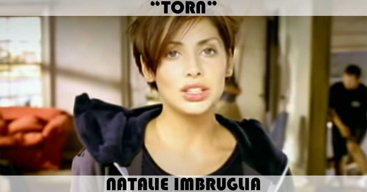 "Torn" by Natalie Imbruglia "Torn" by Natalie Imbruglia