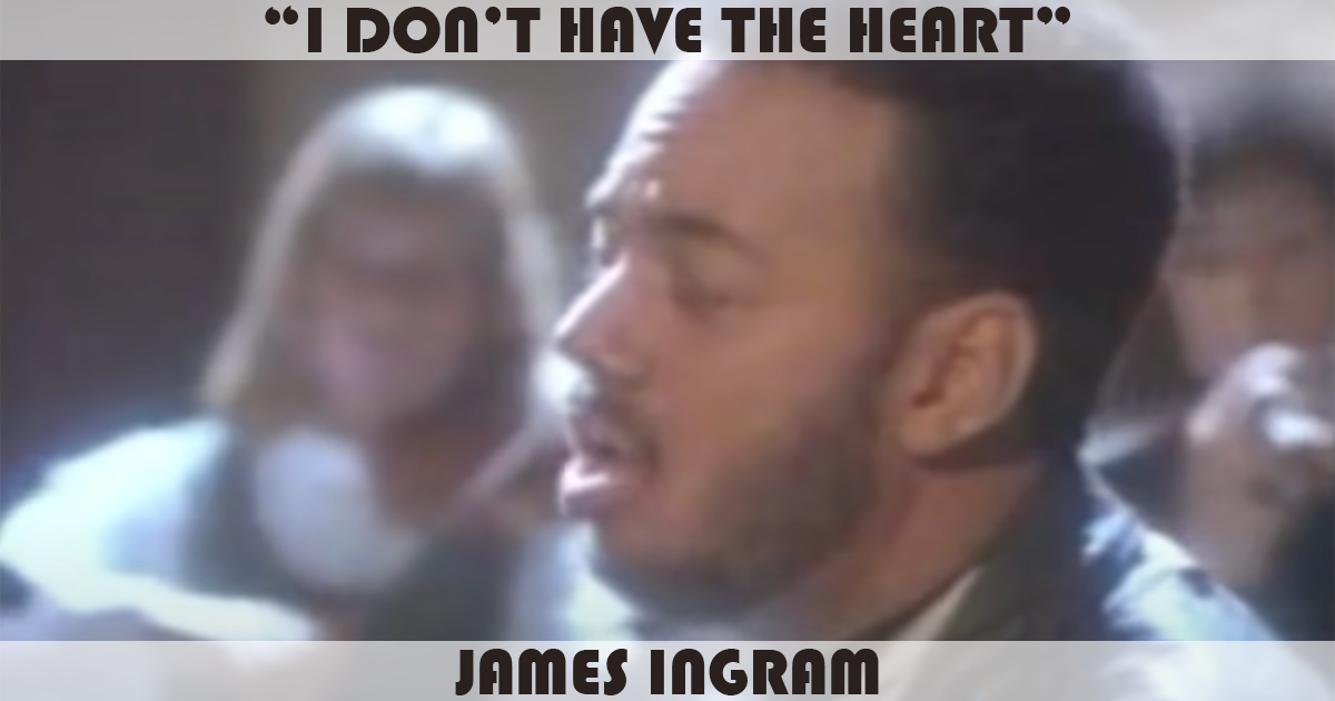 "I Don't Have The Heart" by James Ingram "I Don't Have The Heart" by James Ingram