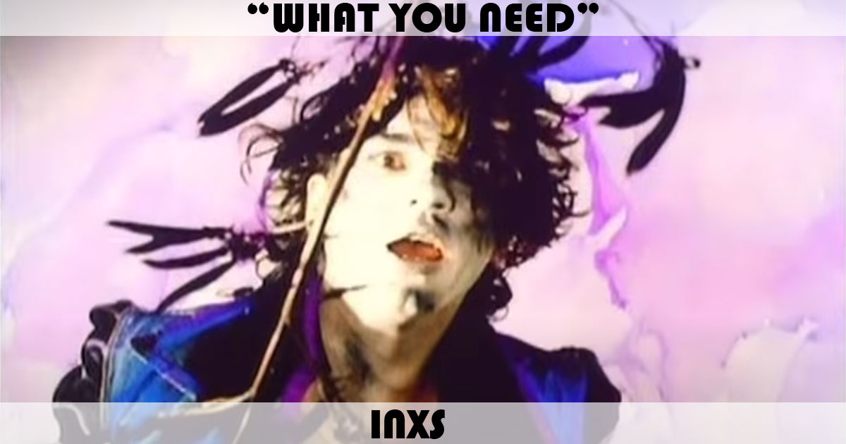 "What You Need" by INXS "What You Need" by INXS