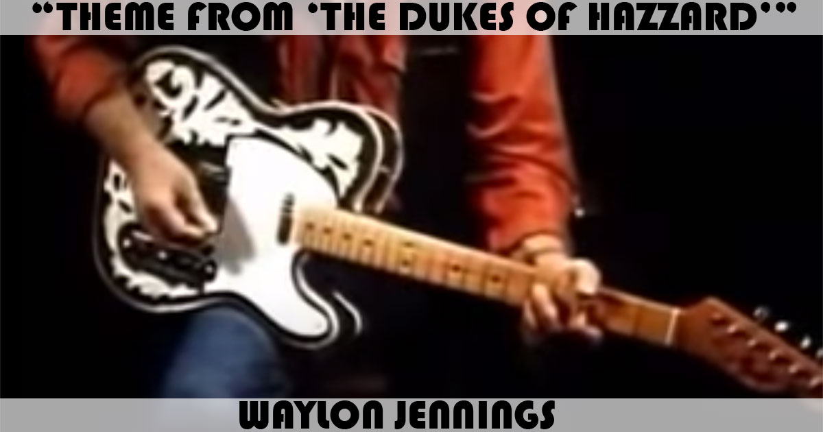 "Theme From The Dukes Of Hazzard" by Waylon Jennings "Theme From The Dukes Of Hazzard" by Waylon Jennings