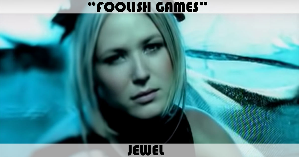 "Foolish Games" by Jewel "Foolish Games" by Jewel