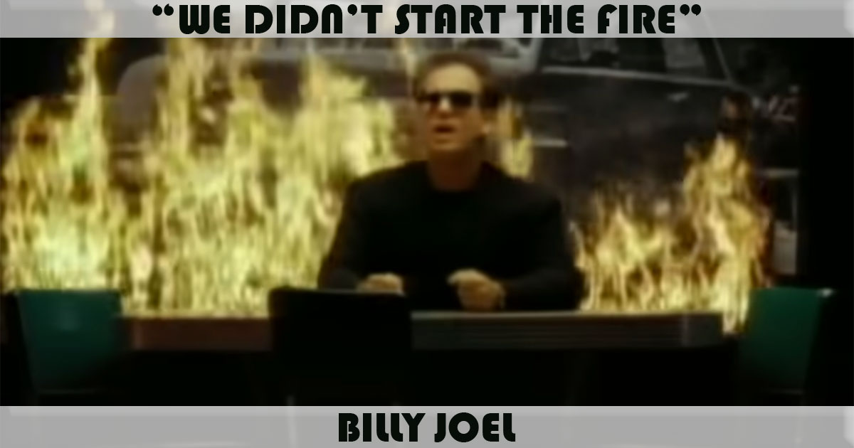 "We Didn't Start The Fire" by Billy Joel "We Didn't Start The Fire" by Billy Joel