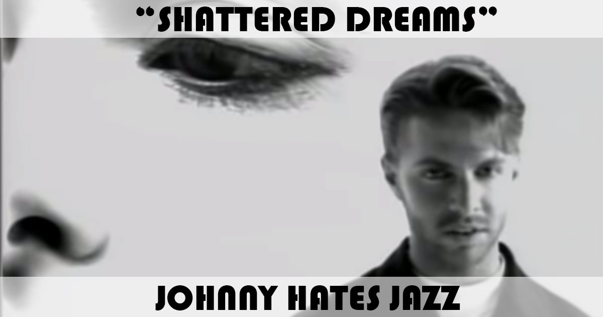 "Shattered Dreams" by Johnny Hates Jazz "Shattered Dreams" by Johnny Hates Jazz