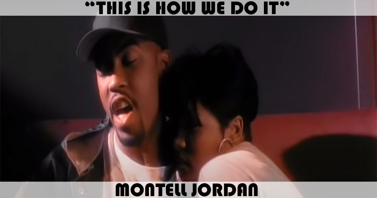 "This Is How We Do It" by Montell Jordan "This Is How We Do It" by Montell Jordan