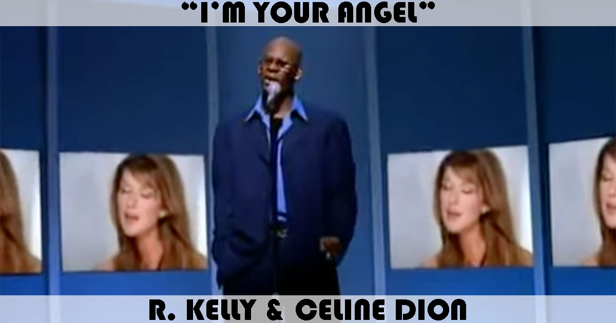 "I'm Your Angel" by R. Kelly & Celine Dion "I'm Your Angel" by R. Kelly & Celine Dion