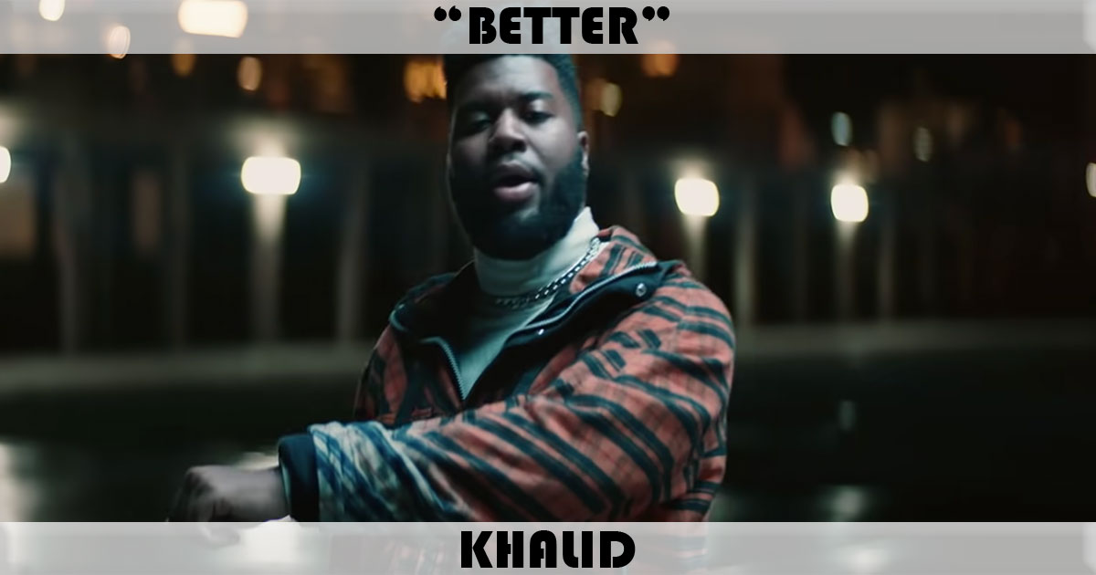 "Better" by Khalid "Better" by Khalid