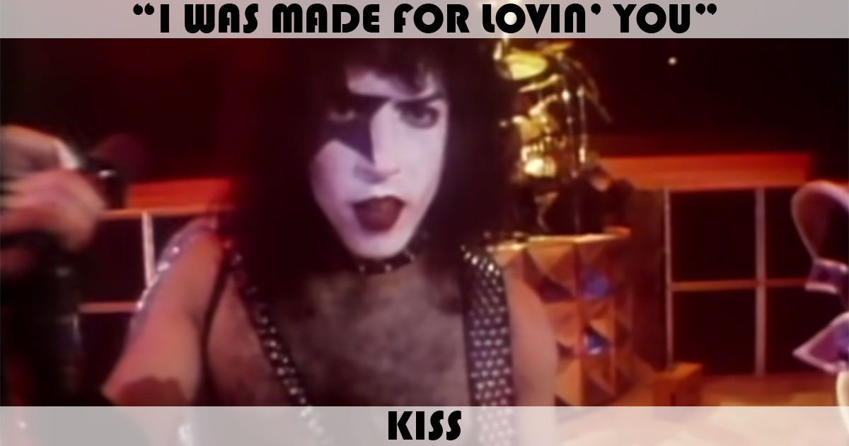 "I Was Made For Lovin' You" by Kiss "I Was Made For Lovin' You" by Kiss