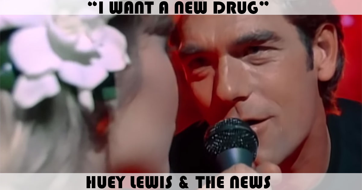 "I Want A New Drug" by Huey Lewis & The News "I Want A New Drug" by Huey Lewis & The News