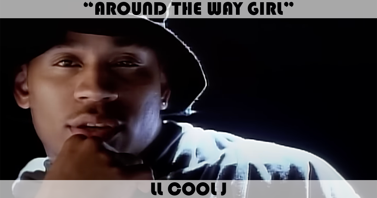 "Around The Way Girl" by LL Cool J "Around The Way Girl" by LL Cool J
