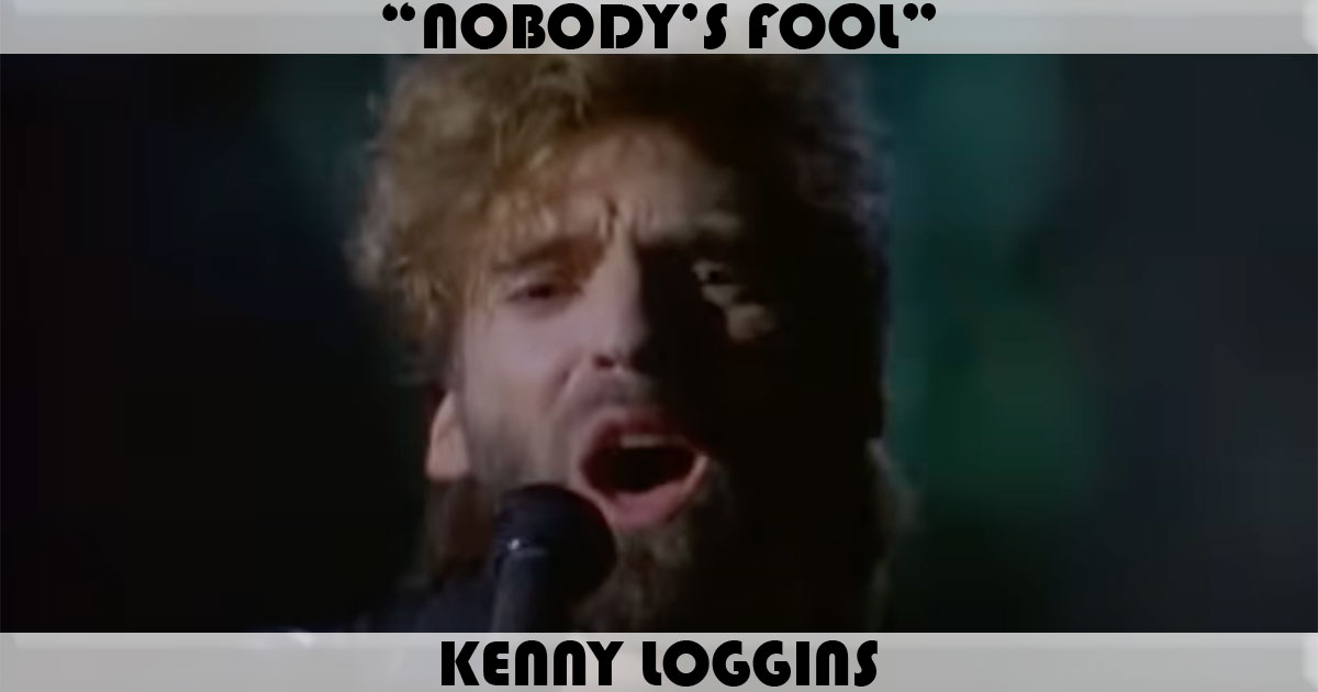 "Nobody's Fool" by Kenny Loggins "Nobody's Fool" by Kenny Loggins